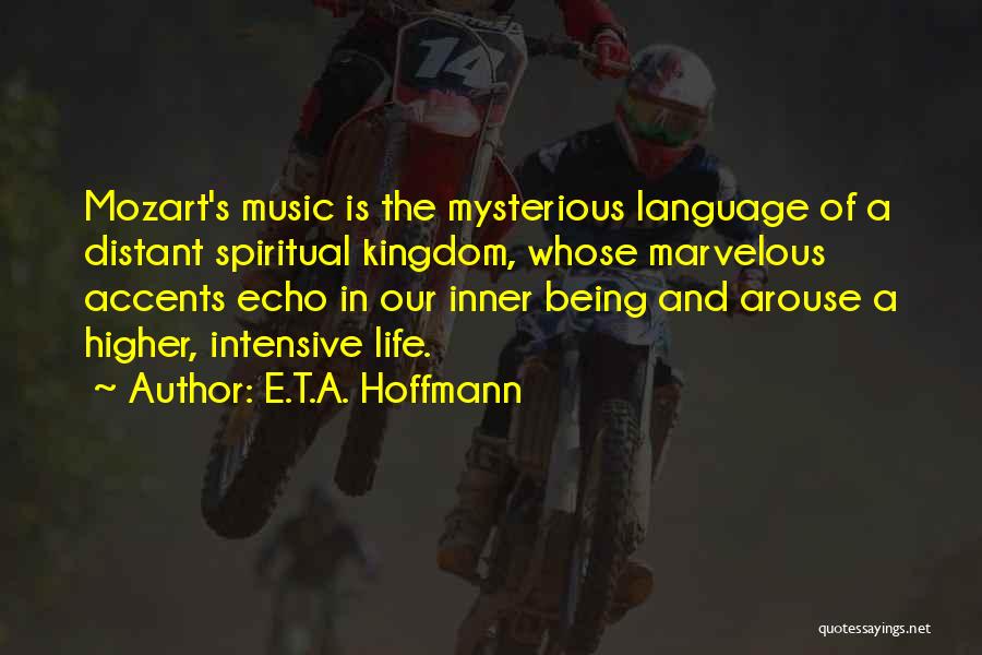 E.T.A. Hoffmann Quotes: Mozart's Music Is The Mysterious Language Of A Distant Spiritual Kingdom, Whose Marvelous Accents Echo In Our Inner Being And