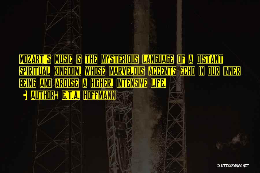 E.T.A. Hoffmann Quotes: Mozart's Music Is The Mysterious Language Of A Distant Spiritual Kingdom, Whose Marvelous Accents Echo In Our Inner Being And