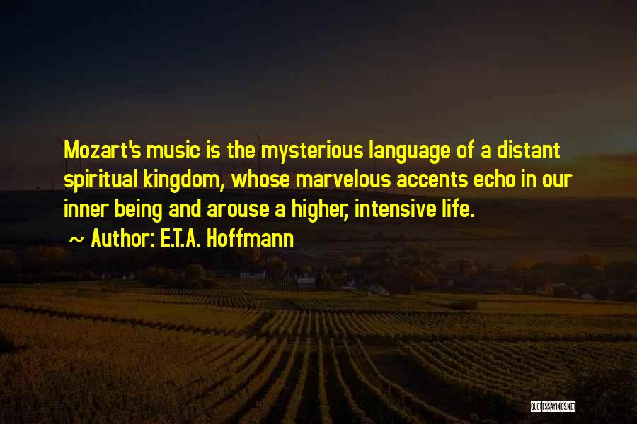 E.T.A. Hoffmann Quotes: Mozart's Music Is The Mysterious Language Of A Distant Spiritual Kingdom, Whose Marvelous Accents Echo In Our Inner Being And