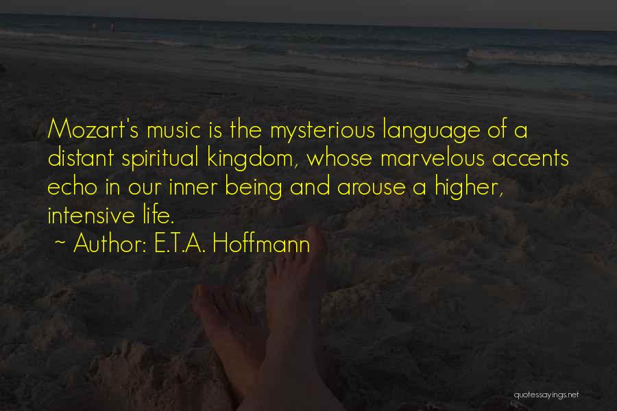E.T.A. Hoffmann Quotes: Mozart's Music Is The Mysterious Language Of A Distant Spiritual Kingdom, Whose Marvelous Accents Echo In Our Inner Being And