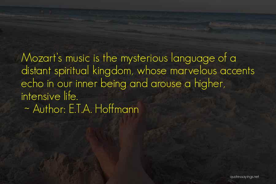 E.T.A. Hoffmann Quotes: Mozart's Music Is The Mysterious Language Of A Distant Spiritual Kingdom, Whose Marvelous Accents Echo In Our Inner Being And