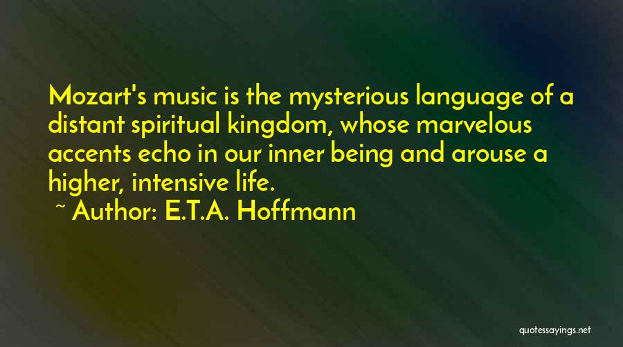 E.T.A. Hoffmann Quotes: Mozart's Music Is The Mysterious Language Of A Distant Spiritual Kingdom, Whose Marvelous Accents Echo In Our Inner Being And