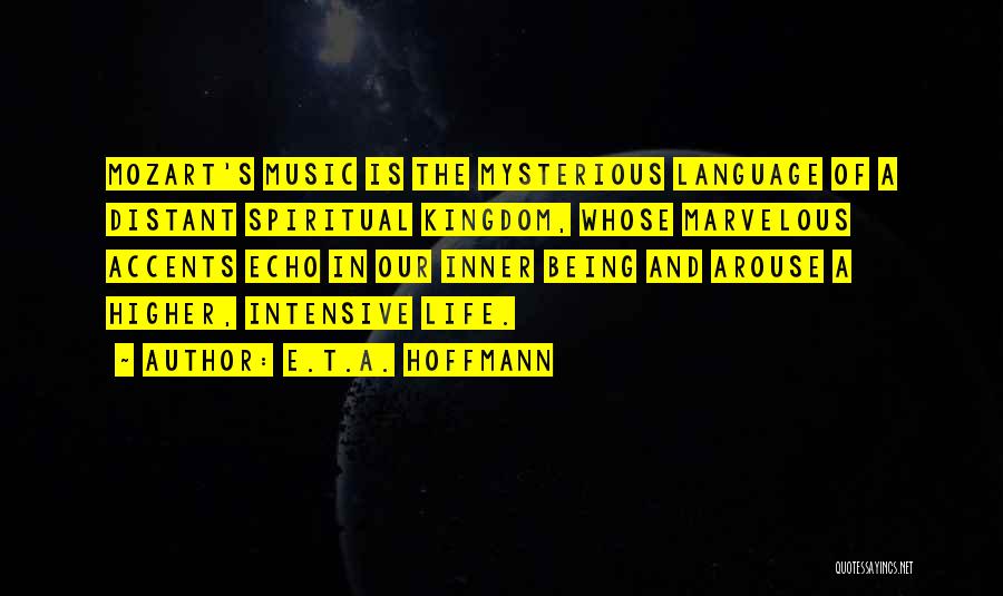 E.T.A. Hoffmann Quotes: Mozart's Music Is The Mysterious Language Of A Distant Spiritual Kingdom, Whose Marvelous Accents Echo In Our Inner Being And