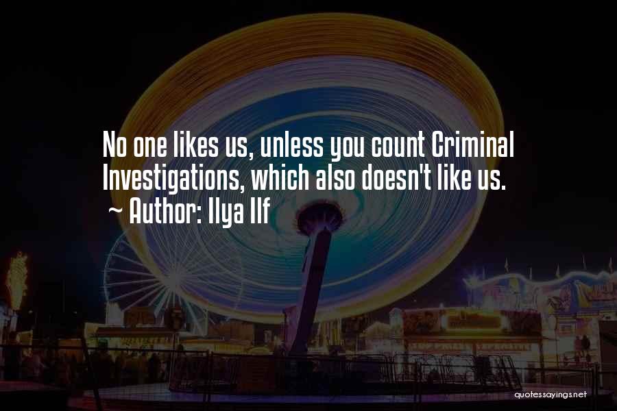 Ilya Ilf Quotes: No One Likes Us, Unless You Count Criminal Investigations, Which Also Doesn't Like Us.