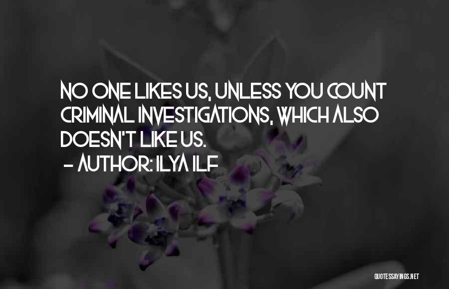 Ilya Ilf Quotes: No One Likes Us, Unless You Count Criminal Investigations, Which Also Doesn't Like Us.