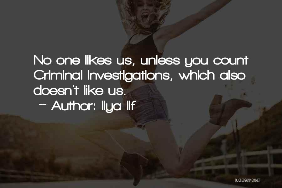 Ilya Ilf Quotes: No One Likes Us, Unless You Count Criminal Investigations, Which Also Doesn't Like Us.