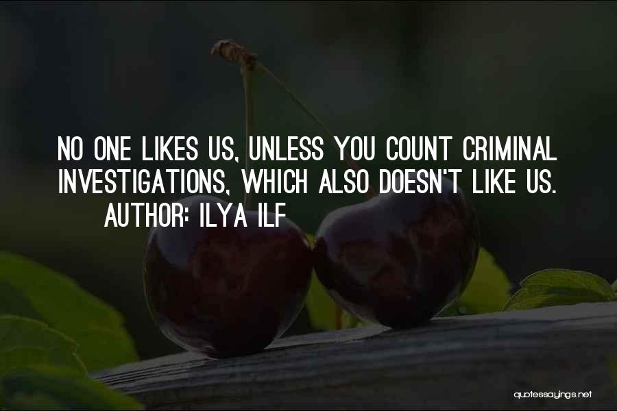 Ilya Ilf Quotes: No One Likes Us, Unless You Count Criminal Investigations, Which Also Doesn't Like Us.
