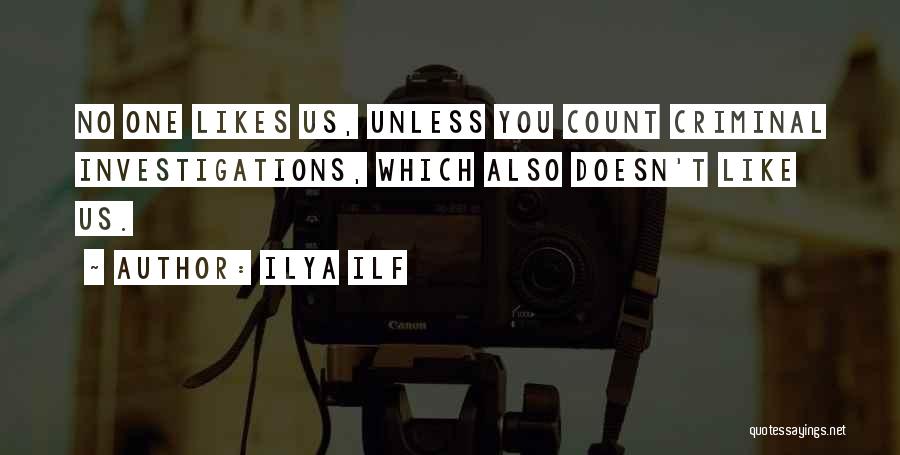 Ilya Ilf Quotes: No One Likes Us, Unless You Count Criminal Investigations, Which Also Doesn't Like Us.