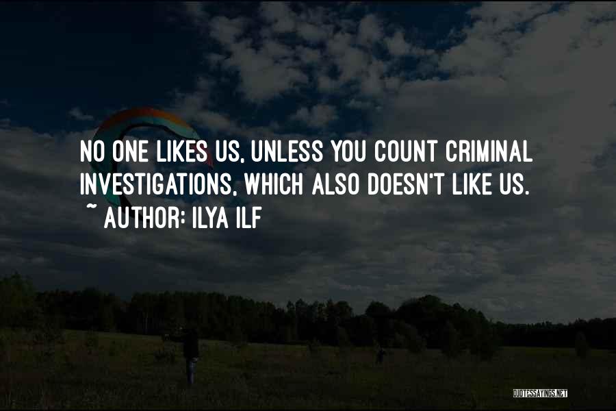 Ilya Ilf Quotes: No One Likes Us, Unless You Count Criminal Investigations, Which Also Doesn't Like Us.