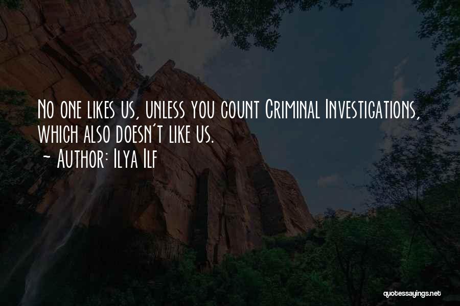 Ilya Ilf Quotes: No One Likes Us, Unless You Count Criminal Investigations, Which Also Doesn't Like Us.