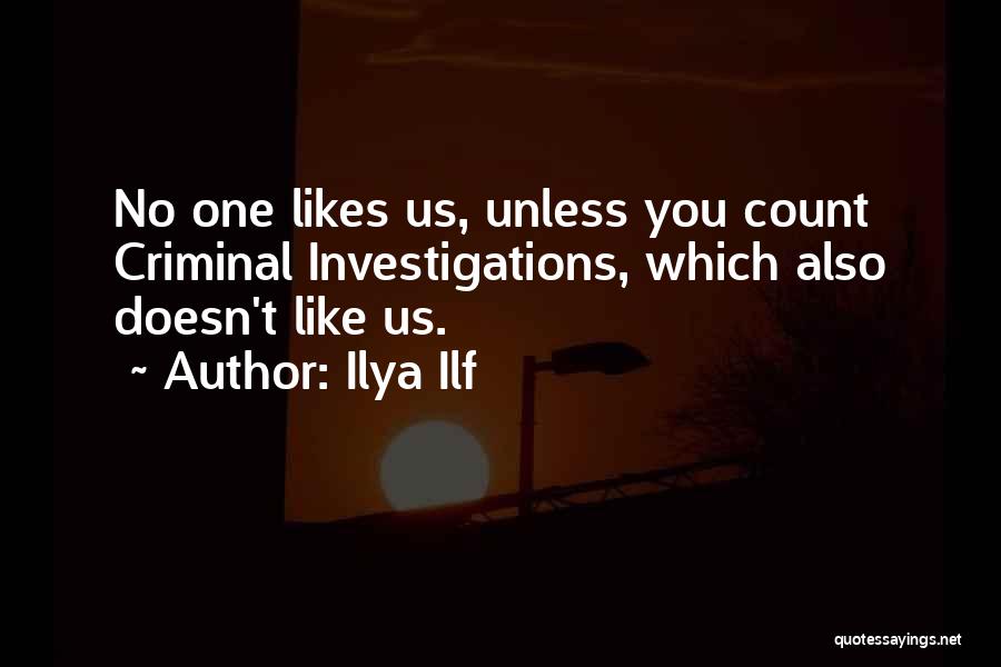 Ilya Ilf Quotes: No One Likes Us, Unless You Count Criminal Investigations, Which Also Doesn't Like Us.