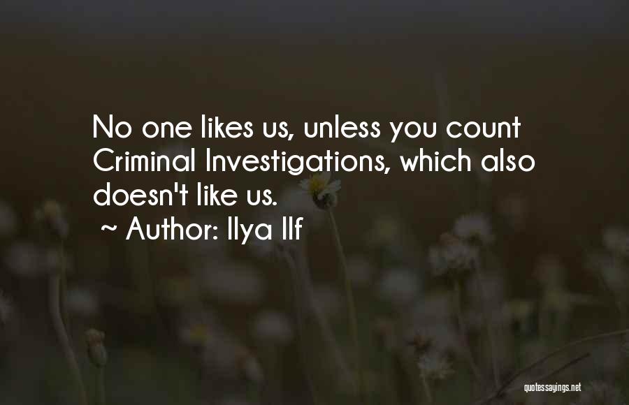 Ilya Ilf Quotes: No One Likes Us, Unless You Count Criminal Investigations, Which Also Doesn't Like Us.