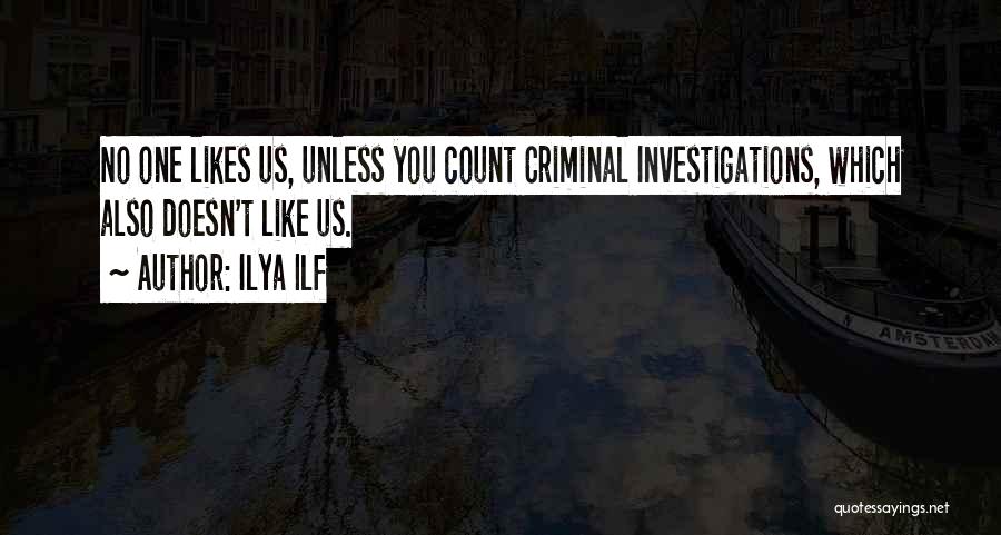 Ilya Ilf Quotes: No One Likes Us, Unless You Count Criminal Investigations, Which Also Doesn't Like Us.