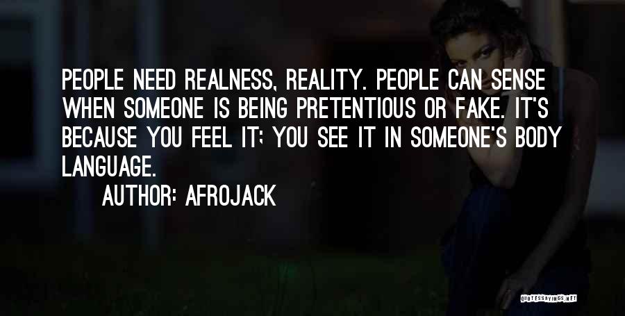 Afrojack Quotes: People Need Realness, Reality. People Can Sense When Someone Is Being Pretentious Or Fake. It's Because You Feel It; You