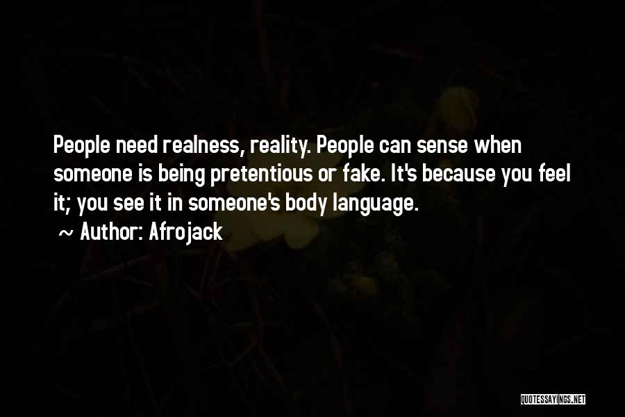 Afrojack Quotes: People Need Realness, Reality. People Can Sense When Someone Is Being Pretentious Or Fake. It's Because You Feel It; You