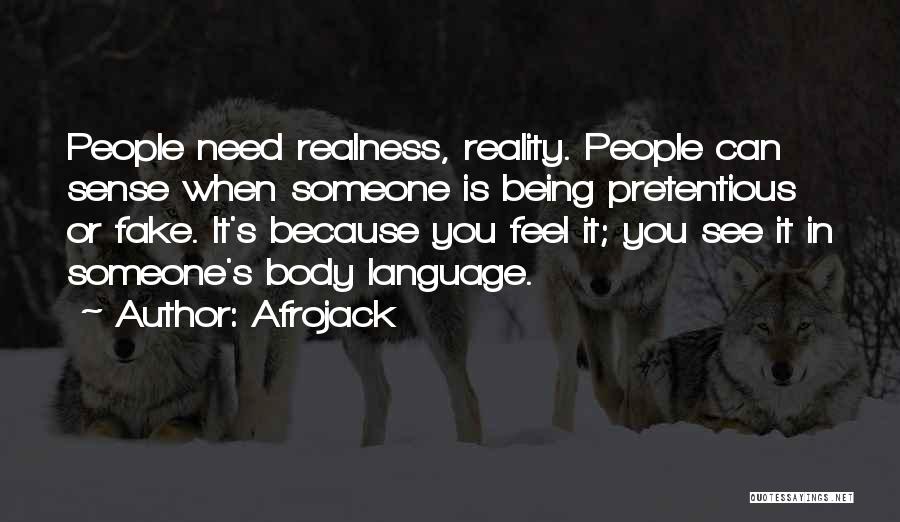 Afrojack Quotes: People Need Realness, Reality. People Can Sense When Someone Is Being Pretentious Or Fake. It's Because You Feel It; You