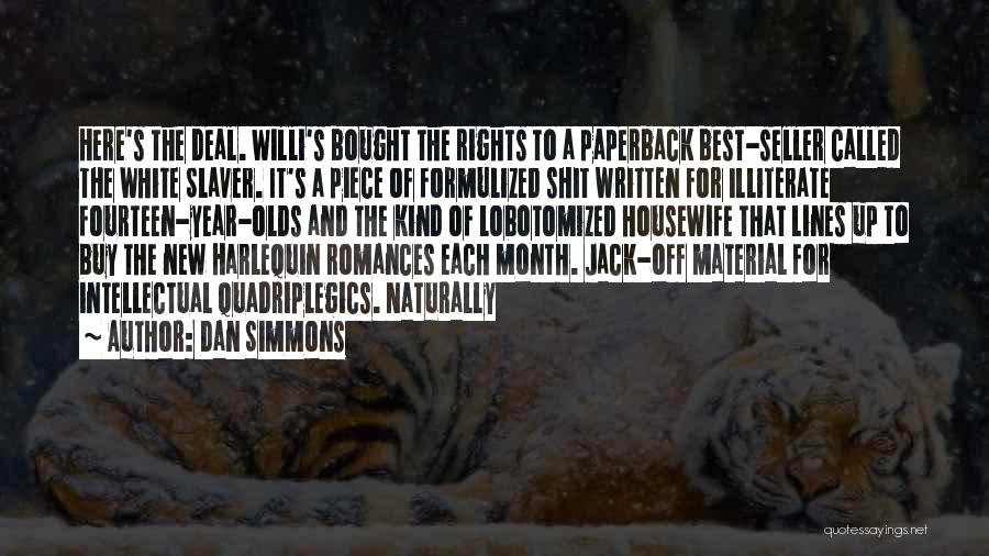 Dan Simmons Quotes: Here's The Deal. Willi's Bought The Rights To A Paperback Best-seller Called The White Slaver. It's A Piece Of Formulized