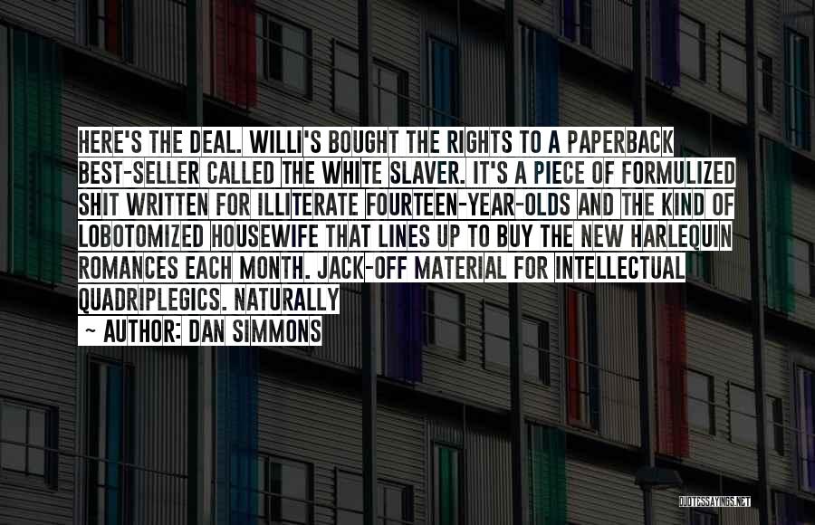 Dan Simmons Quotes: Here's The Deal. Willi's Bought The Rights To A Paperback Best-seller Called The White Slaver. It's A Piece Of Formulized