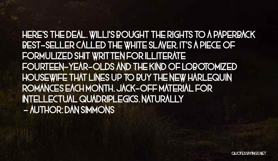 Dan Simmons Quotes: Here's The Deal. Willi's Bought The Rights To A Paperback Best-seller Called The White Slaver. It's A Piece Of Formulized