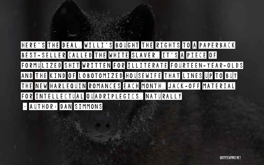 Dan Simmons Quotes: Here's The Deal. Willi's Bought The Rights To A Paperback Best-seller Called The White Slaver. It's A Piece Of Formulized