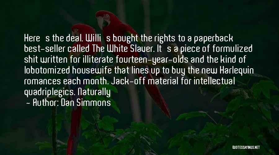 Dan Simmons Quotes: Here's The Deal. Willi's Bought The Rights To A Paperback Best-seller Called The White Slaver. It's A Piece Of Formulized