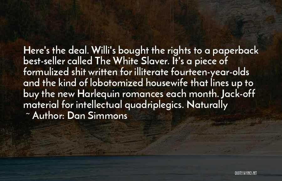 Dan Simmons Quotes: Here's The Deal. Willi's Bought The Rights To A Paperback Best-seller Called The White Slaver. It's A Piece Of Formulized