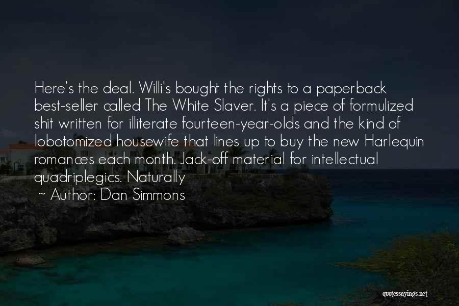 Dan Simmons Quotes: Here's The Deal. Willi's Bought The Rights To A Paperback Best-seller Called The White Slaver. It's A Piece Of Formulized