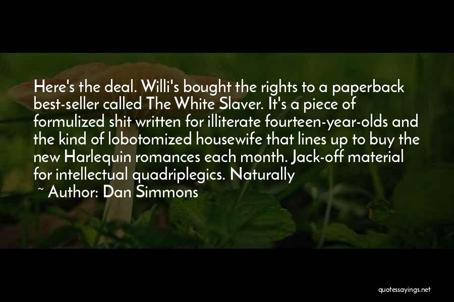 Dan Simmons Quotes: Here's The Deal. Willi's Bought The Rights To A Paperback Best-seller Called The White Slaver. It's A Piece Of Formulized