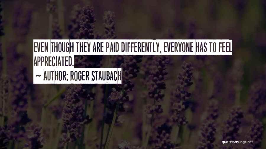 Roger Staubach Quotes: Even Though They Are Paid Differently, Everyone Has To Feel Appreciated.