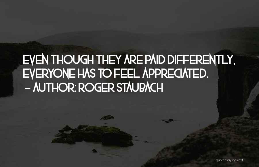 Roger Staubach Quotes: Even Though They Are Paid Differently, Everyone Has To Feel Appreciated.