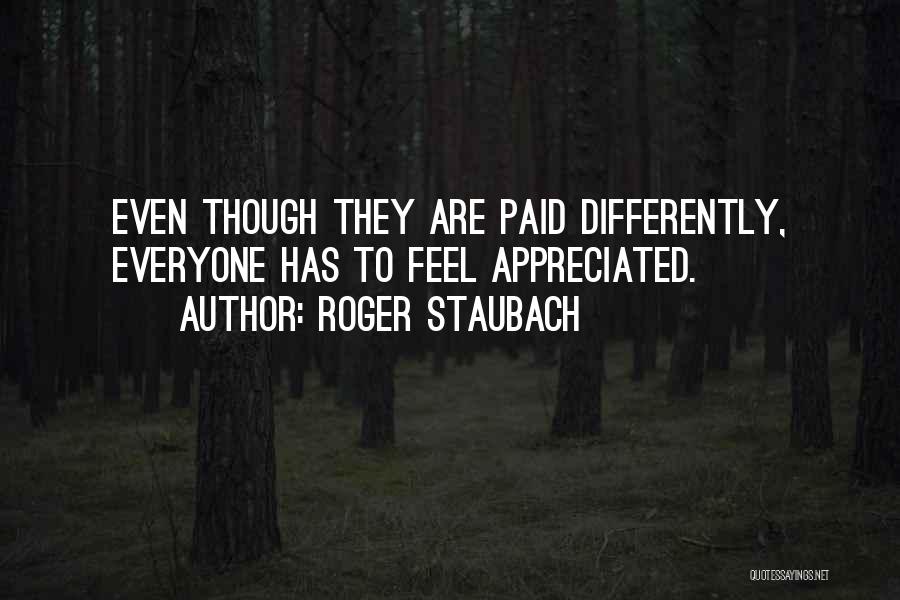 Roger Staubach Quotes: Even Though They Are Paid Differently, Everyone Has To Feel Appreciated.