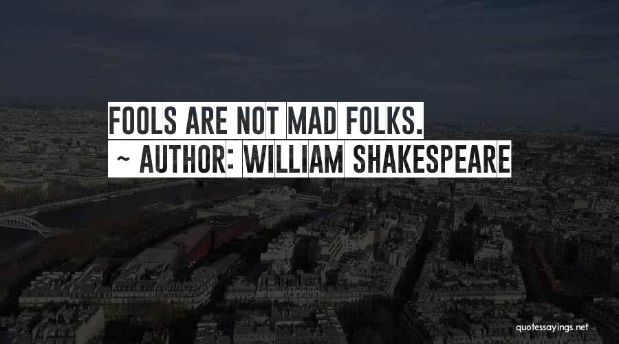 William Shakespeare Quotes: Fools Are Not Mad Folks.