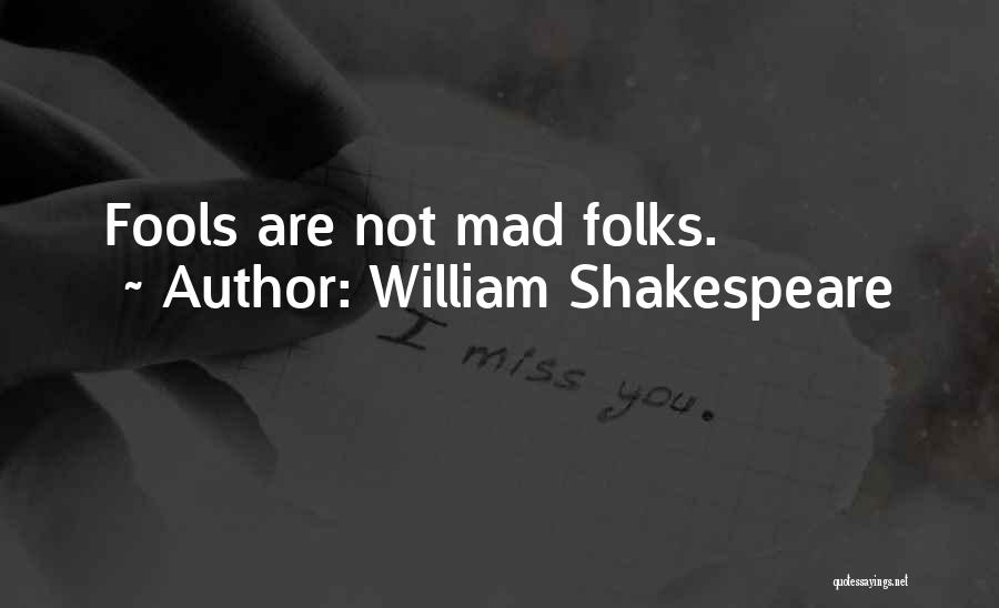 William Shakespeare Quotes: Fools Are Not Mad Folks.