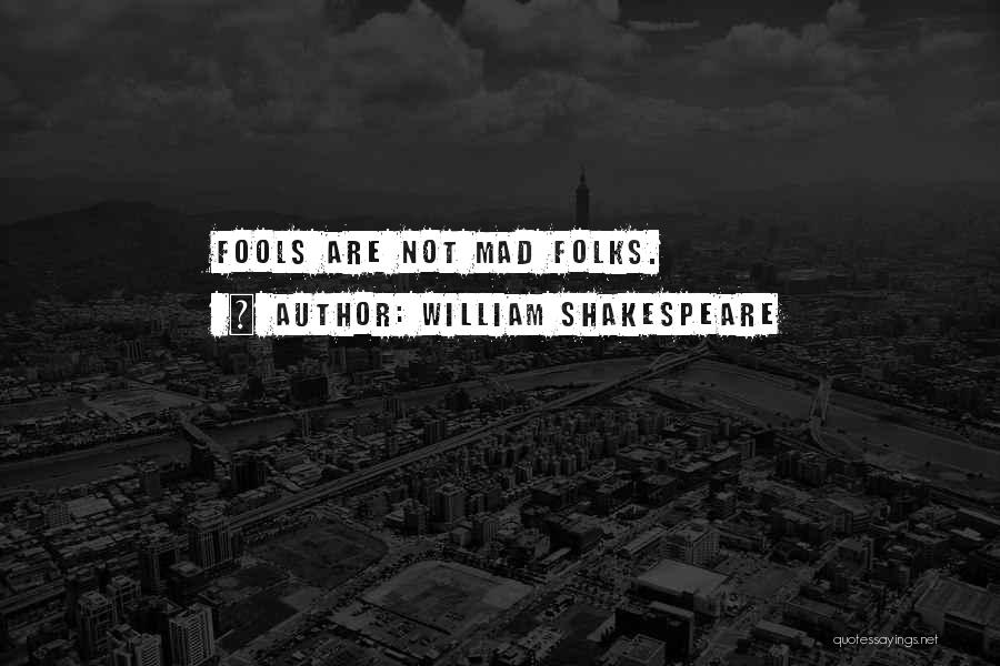 William Shakespeare Quotes: Fools Are Not Mad Folks.