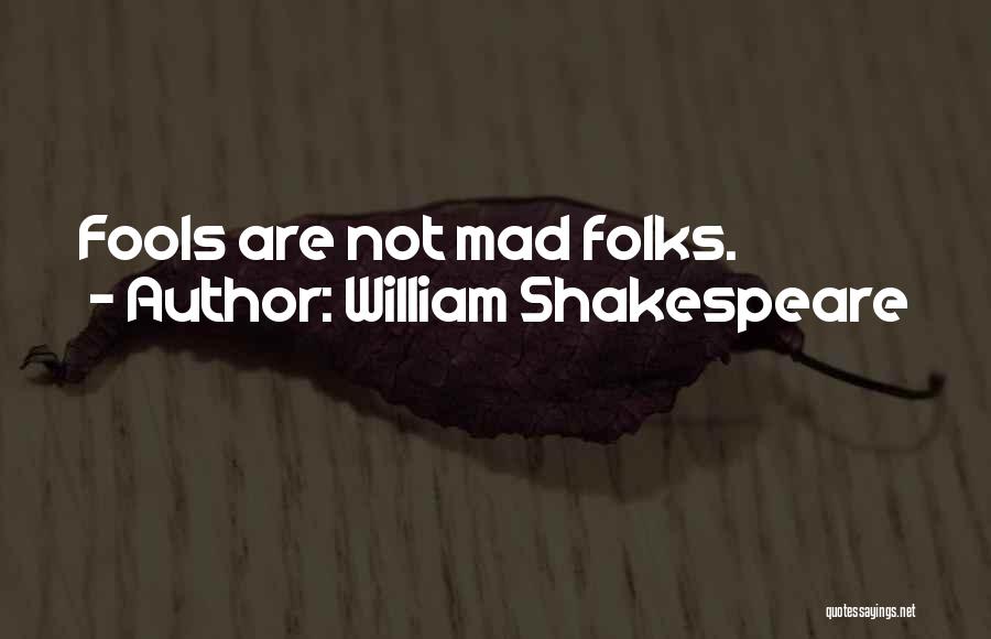 William Shakespeare Quotes: Fools Are Not Mad Folks.