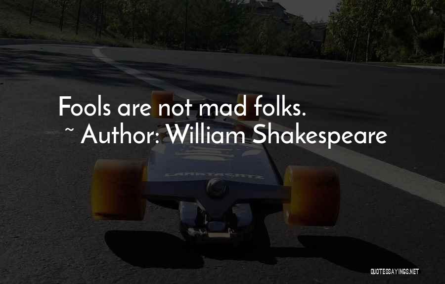 William Shakespeare Quotes: Fools Are Not Mad Folks.