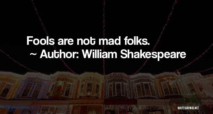 William Shakespeare Quotes: Fools Are Not Mad Folks.
