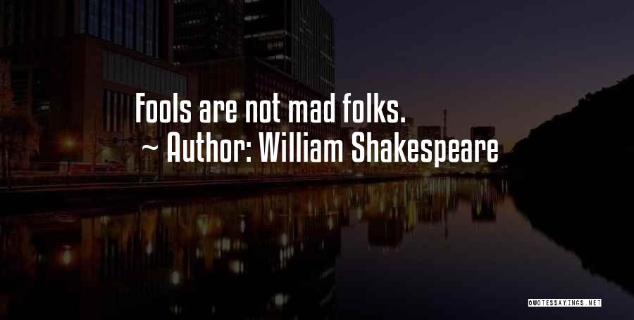 William Shakespeare Quotes: Fools Are Not Mad Folks.