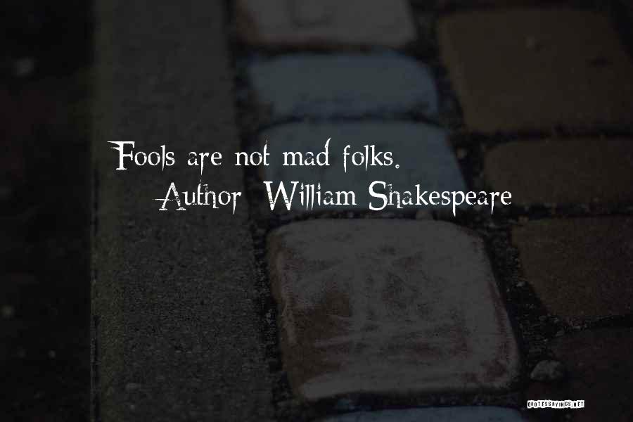 William Shakespeare Quotes: Fools Are Not Mad Folks.