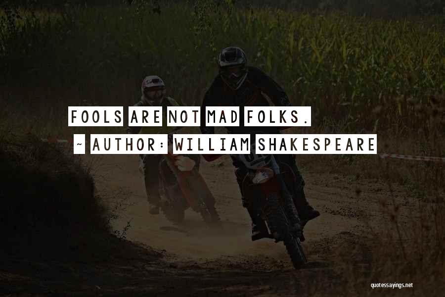 William Shakespeare Quotes: Fools Are Not Mad Folks.