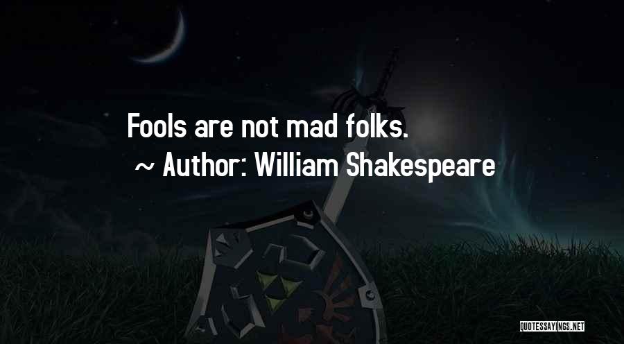 William Shakespeare Quotes: Fools Are Not Mad Folks.