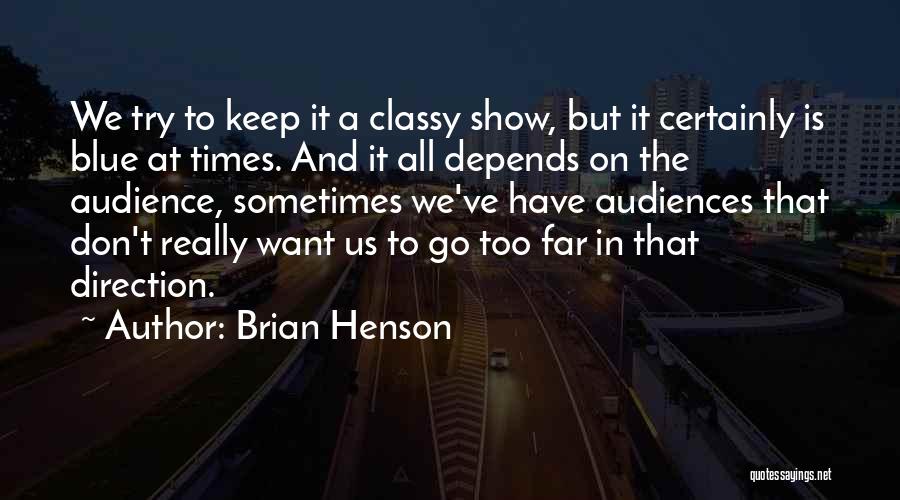 Brian Henson Quotes: We Try To Keep It A Classy Show, But It Certainly Is Blue At Times. And It All Depends On