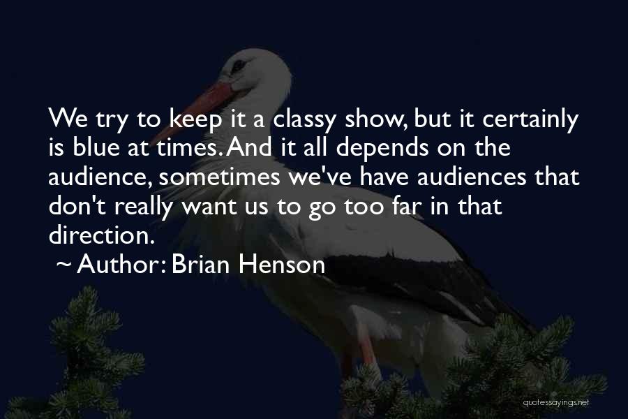 Brian Henson Quotes: We Try To Keep It A Classy Show, But It Certainly Is Blue At Times. And It All Depends On