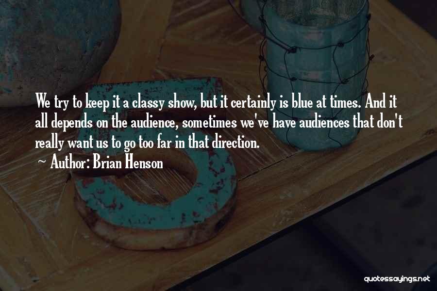 Brian Henson Quotes: We Try To Keep It A Classy Show, But It Certainly Is Blue At Times. And It All Depends On