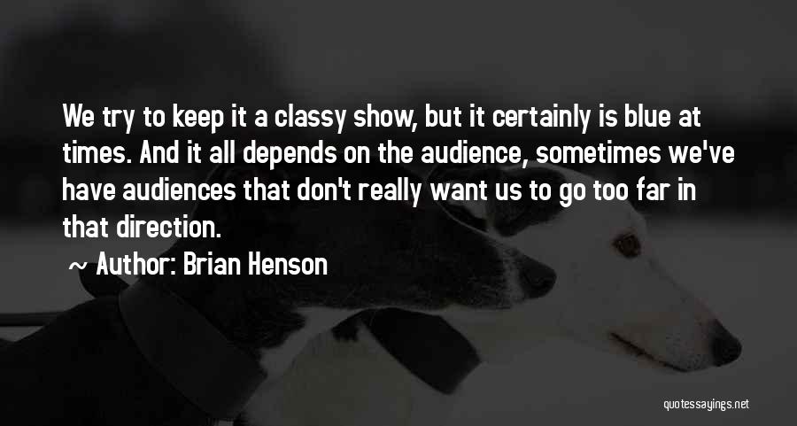 Brian Henson Quotes: We Try To Keep It A Classy Show, But It Certainly Is Blue At Times. And It All Depends On