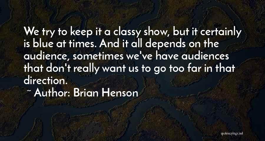 Brian Henson Quotes: We Try To Keep It A Classy Show, But It Certainly Is Blue At Times. And It All Depends On