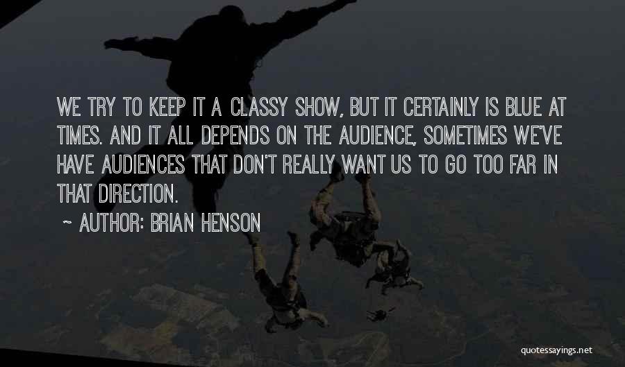 Brian Henson Quotes: We Try To Keep It A Classy Show, But It Certainly Is Blue At Times. And It All Depends On