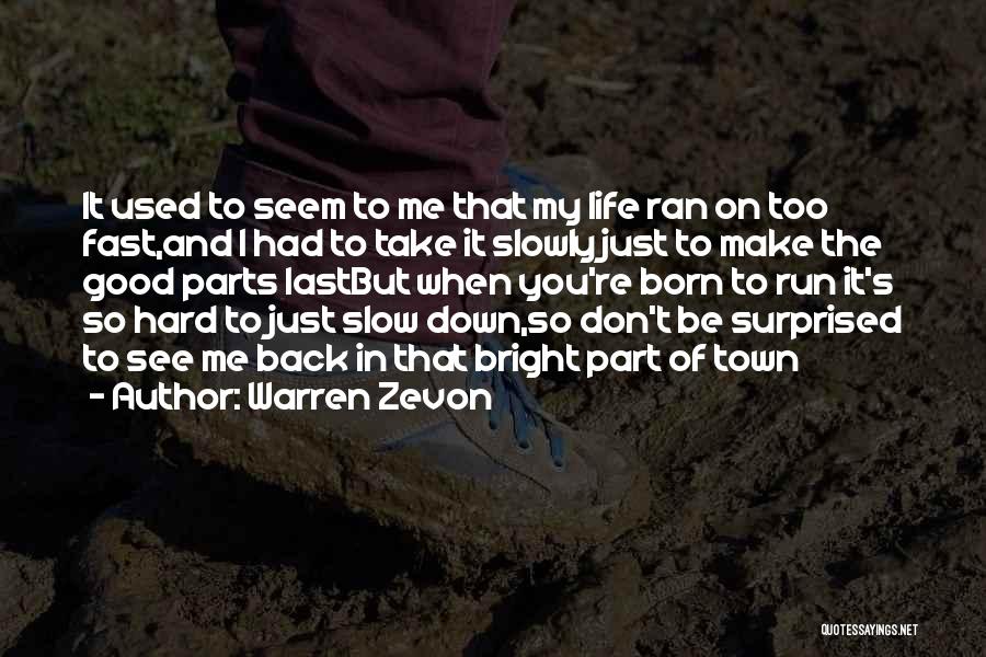 Warren Zevon Quotes: It Used To Seem To Me That My Life Ran On Too Fast,and I Had To Take It Slowly Just