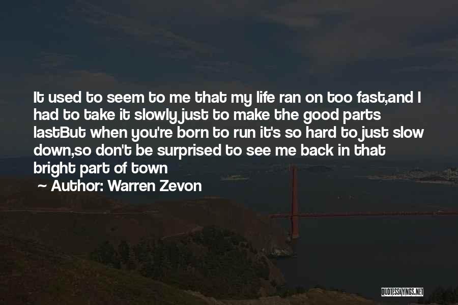 Warren Zevon Quotes: It Used To Seem To Me That My Life Ran On Too Fast,and I Had To Take It Slowly Just