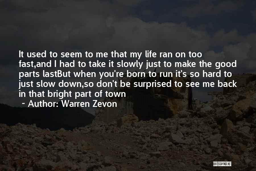 Warren Zevon Quotes: It Used To Seem To Me That My Life Ran On Too Fast,and I Had To Take It Slowly Just